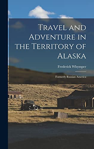 Stock image for Travel and Adventure in the Territory of Alaska: Formerly Russian America for sale by THE SAINT BOOKSTORE