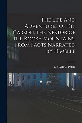 Stock image for The Life and Adventures of Kit Carson, the Nestor of the Rocky Mountains, from Facts Narrated by Himself for sale by PBShop.store US