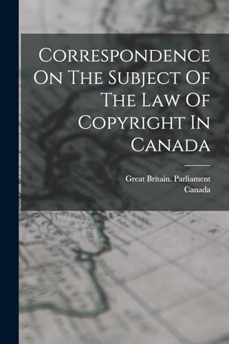 Beispielbild fr Correspondence On The Subject Of The Law Of Copyright In Canada zum Verkauf von PBShop.store US