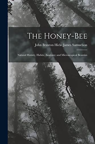 Imagen de archivo de The Honey-bee; Natural History, Habits, Anatomy and Microscopical Beauties a la venta por PBShop.store US