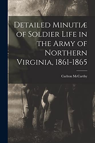 Imagen de archivo de Detailed Minuti? of Soldier Life in the Army of Northern Virginia, 1861-1865 a la venta por PBShop.store US