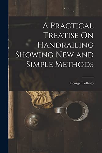 Imagen de archivo de A Practical Treatise On Handrailing Showing New and Simple Methods a la venta por PBShop.store US