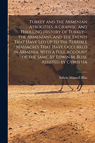 Imagen de archivo de Turkey and the Armenian Atrocities. A Graphic and Thrilling History of Turkey--the Armenians, and the Events That Have led up to the Terrible Massacre a la venta por GreatBookPrices