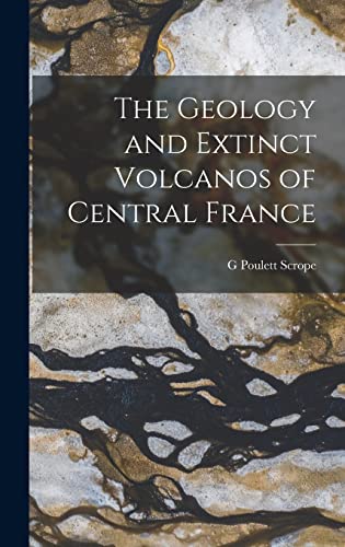 Imagen de archivo de The Geology and Extinct Volcanos of Central France a la venta por THE SAINT BOOKSTORE