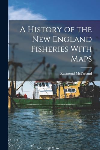Imagen de archivo de A History of the New England Fisheries With Maps a la venta por PBShop.store US