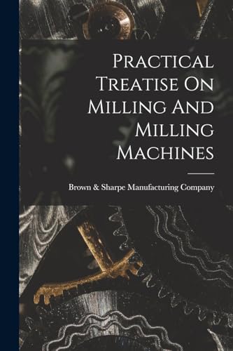 Stock image for Practical Treatise On Milling And Milling Machines for sale by PBShop.store US