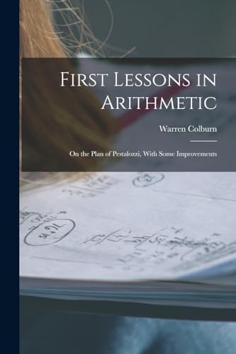 Stock image for First Lessons in Arithmetic: On the Plan of Pestalozzi, With Some Improvements for sale by GreatBookPrices