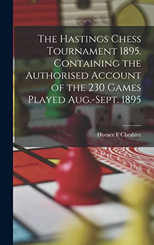 Stock image for The Hastings Chess Tournament 1895. Containing the Authorised Account of the 230 Games Played Aug.-Sept. 1895 for sale by THE SAINT BOOKSTORE