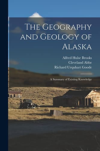 Stock image for The Geography and Geology of Alaska: A Summary of Existing Knowledge for sale by GreatBookPrices