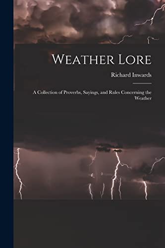 Beispielbild fr Weather Lore: A Collection of Proverbs, Sayings, and Rules Concerning the Weather zum Verkauf von THE SAINT BOOKSTORE