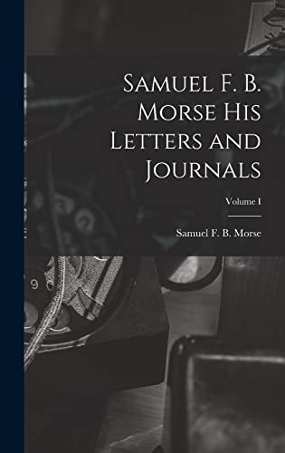 Imagen de archivo de Samuel F. B. Morse His Letters and Journals; Volume I a la venta por THE SAINT BOOKSTORE