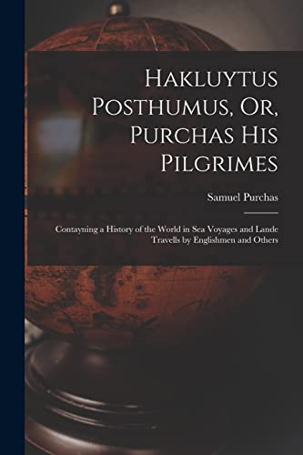 Imagen de archivo de Hakluytus Posthumus, Or, Purchas His Pilgrimes: Contayning a History of the World in Sea Voyages and Lande Travells by Englishmen and Others a la venta por PBShop.store US