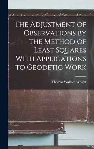 Imagen de archivo de The Adjustment of Observations by the Method of Least Squares With Applications to Geodetic Work a la venta por GreatBookPrices