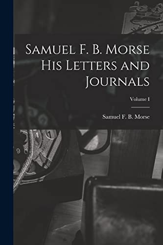 Imagen de archivo de Samuel F. B. Morse His Letters and Journals; Volume I a la venta por GreatBookPrices