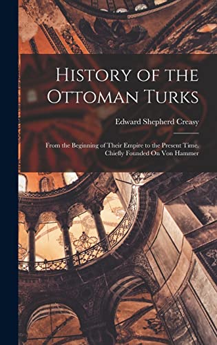 Beispielbild fr History of the Ottoman Turks: From the Beginning of Their Empire to the Present Time. Chiefly Founded On Von Hammer zum Verkauf von THE SAINT BOOKSTORE