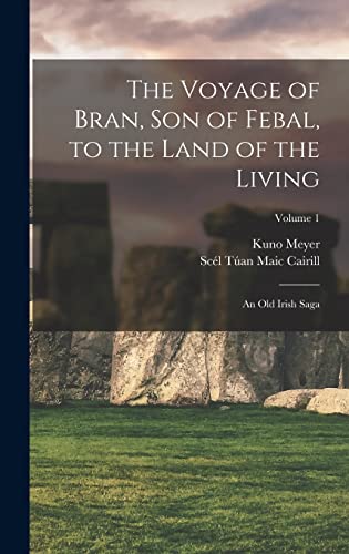 Stock image for The Voyage of Bran, Son of Febal, to the Land of the Living: An Old Irish Saga; Volume 1 for sale by THE SAINT BOOKSTORE