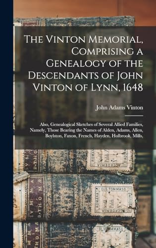 Stock image for The Vinton Memorial, Comprising a Genealogy of the Descendants of John Vinton of Lynn, 1648: Also, Genealogical Sketches of Several Allied Families, Namely, Those Bearing the Names of Alden, Adams, Allen, Boylston, Faxon, French, Hayden, Holbrook, Mills, for sale by THE SAINT BOOKSTORE