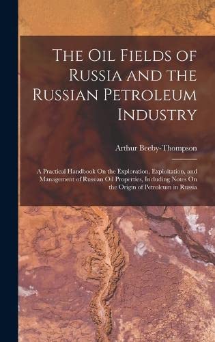 Imagen de archivo de The Oil Fields of Russia and the Russian Petroleum Industry: A Practical Handbook On the Exploration, Exploitation, and Management of Russian Oil Properties, Including Notes On the Origin of Petroleum in Russia a la venta por THE SAINT BOOKSTORE