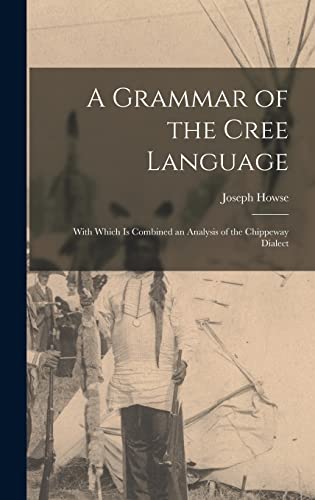 Beispielbild fr A Grammar of the Cree Language; With Which Is Combined an Analysis of the Chippeway Dialect zum Verkauf von Ria Christie Collections