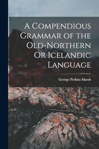 9781015825673: A Compendious Grammar of the Old-Northern Or Icelandic Language