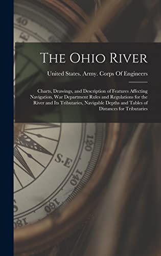 Stock image for The Ohio River: Charts, Drawings, and Description of Features Affecting Navigation, War Department Rules and Regulations for the River and Its Tributaries, Navigable Depths and Tables of Distances for Tributaries for sale by THE SAINT BOOKSTORE