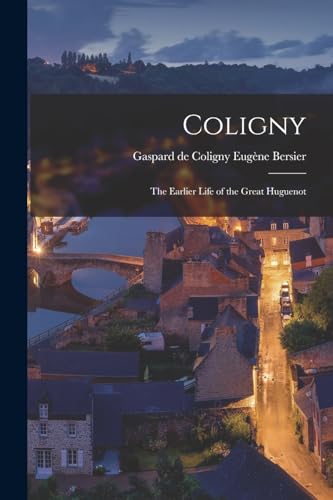 Stock image for Coligny; the Earlier Life of the Great Huguenot for sale by PBShop.store US