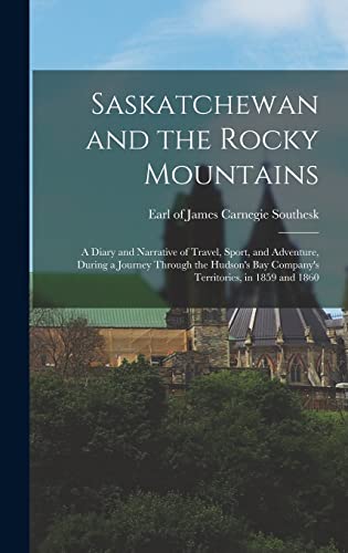 Beispielbild fr Saskatchewan and the Rocky Mountains; a Diary and Narrative of Travel, Sport, and Adventure, During a Journey Through the Hudson's Bay Company's Territories, in 1859 and 1860 zum Verkauf von THE SAINT BOOKSTORE