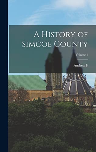 Stock image for A History of Simcoe County; Volume 1 for sale by THE SAINT BOOKSTORE