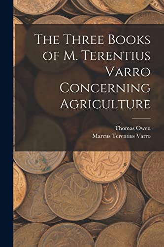 Imagen de archivo de The Three Books of M. Terentius Varro Concerning Agriculture a la venta por GreatBookPrices