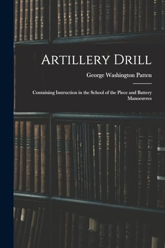 Beispielbild fr Artillery Drill: Containing Instruction in the School of the Piece and Battery Manoeuvres zum Verkauf von GreatBookPrices