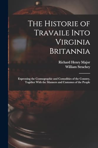 Beispielbild fr The Historie of Travaile Into Virginia Britannia: Expressing the Cosmographie and Comodities of the Country, Togither With the Manners and Customes of zum Verkauf von GreatBookPrices