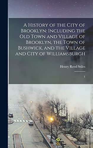 Beispielbild fr A History of the City of Brooklyn: Including the old Town and Village of Brooklyn, the Town of Bushwick, and the Village and City of Williamsburgh: 1 zum Verkauf von THE SAINT BOOKSTORE