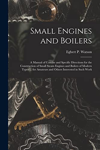 Stock image for Small Engines and Boilers; a Manual of Concise and Specific Directions for the Construction of Small Steam Engines and Boilers of Modern Types . for Amateurs and Others Interested in Such Work for sale by PBShop.store US