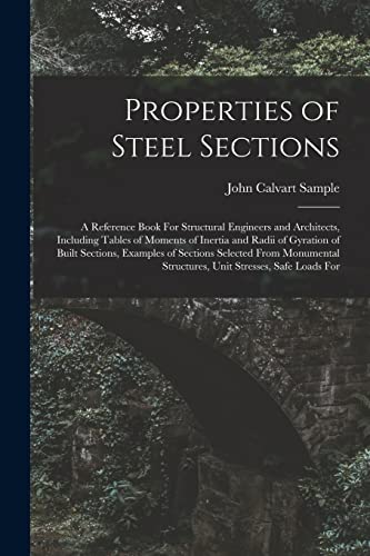 Image d'archives pour Properties of Steel Sections; a Reference Book For Structural Engineers and Architects, Including Tables of Moments of Inertia and Radii of Gyration ... Structures, Unit Stresses, Safe Loads For mis en vente par Ria Christie Collections