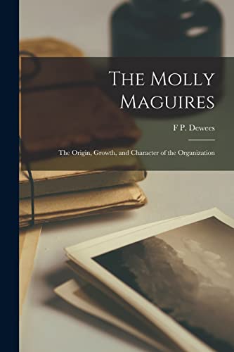 Imagen de archivo de The Molly Maguires: The Origin, Growth, and Character of the Organization a la venta por GreatBookPrices