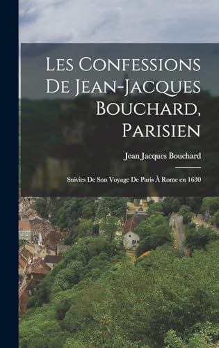 Stock image for Les Confessions de Jean-Jacques Bouchard, Parisien: Suivies de Son Voyage de Paris a Rome en 1630 for sale by THE SAINT BOOKSTORE