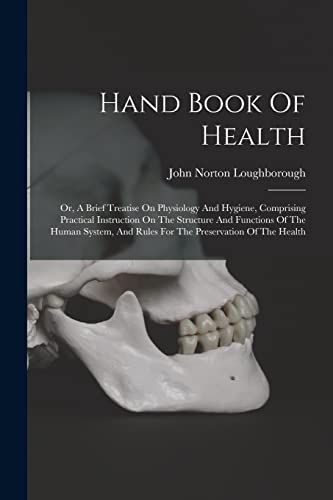 9781015838130: Hand Book Of Health: Or, A Brief Treatise On Physiology And Hygiene, Comprising Practical Instruction On The Structure And Functions Of The Human System, And Rules For The Preservation Of The Health