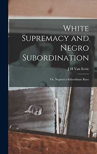 Imagen de archivo de White Supremacy and Negro Subordination; or, Negroes a Subordinate Race a la venta por THE SAINT BOOKSTORE