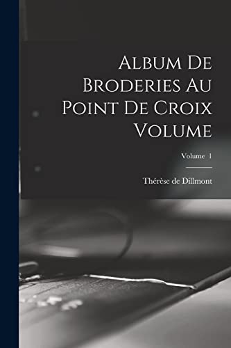 Imagen de archivo de Album de broderies au point de croix Volume; Volume 1 a la venta por THE SAINT BOOKSTORE