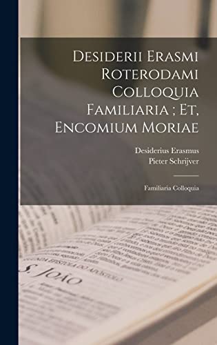 9781015840188: Desiderii Erasmi Roterodami Colloquia Familiaria ; Et, Encomium Moriae: Familiaria Colloquia