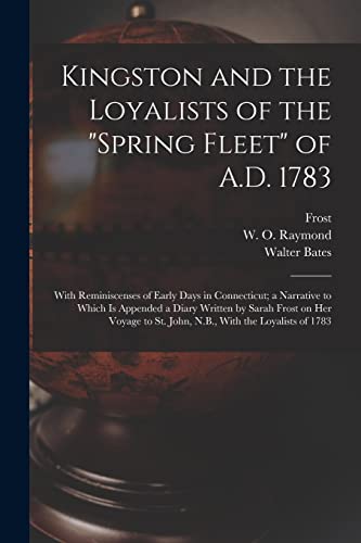 Beispielbild fr Kingston and the Loyalists of the "Spring Fleet" of A.D. 1783: With Reminiscenses of Early Days in Connecticut; a Narrative to Which is Appended a Dia zum Verkauf von GreatBookPrices