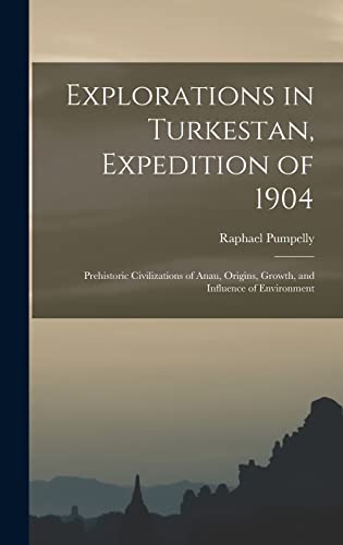 Stock image for Explorations in Turkestan, Expedition of 1904: Prehistoric Civilizations of Anau, Origins, Growth, and Influence of Environment for sale by GreatBookPrices