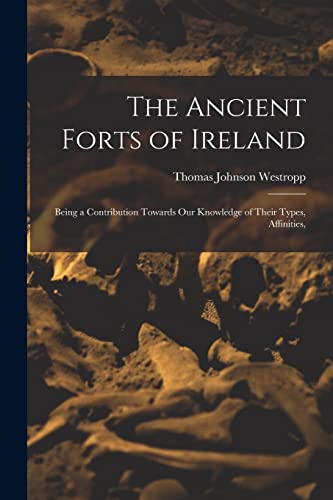 Imagen de archivo de The Ancient Forts of Ireland: Being a Contribution Towards our Knowledge of Their Types, Affinities, a la venta por GreatBookPrices