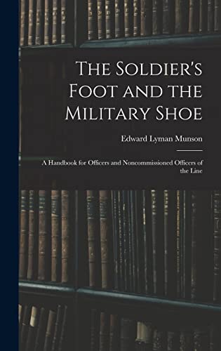 Imagen de archivo de The Soldier's Foot and the Military Shoe; a Handbook for Officers and Noncommissioned Officers of the Line a la venta por GreatBookPrices