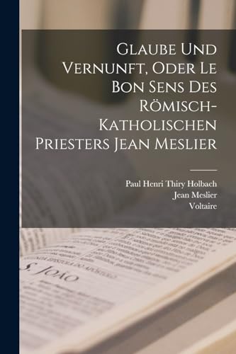 Stock image for Glaube Und Vernunft, Oder Le Bon Sens Des R?misch-Katholischen Priesters Jean Meslier for sale by PBShop.store US