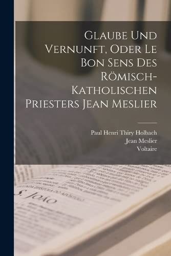 9781015847064: Glaube Und Vernunft, Oder Le Bon Sens Des Rmisch-Katholischen Priesters Jean Meslier