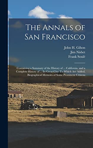 Stock image for The Annals of San Francisco: Containing a Summary of the History of . California, and a Complete History of . Its Great City: To Which Are Added, Biographical Memoirs of Some Prominent Citizens for sale by ALLBOOKS1