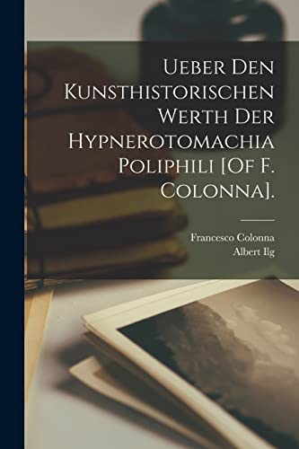 Imagen de archivo de Ueber Den Kunsthistorischen Werth Der Hypnerotomachia Poliphili [Of F. Colonna]. a la venta por PBShop.store US