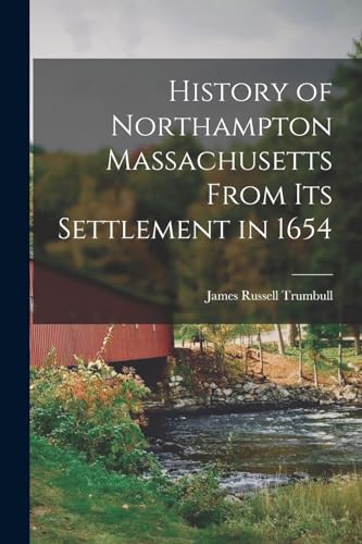 Imagen de archivo de History of Northampton Massachusetts From Its Settlement in 1654 a la venta por PBShop.store US