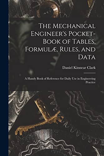 Imagen de archivo de The Mechanical Engineer's Pocket-Book of Tables, Formul, Rules, and Data: A Handy Book of Reference for Daily Use in Engineering Practice a la venta por GreatBookPrices